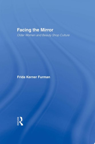 Facing the Mirror Older Women and Beauty Shop Culture