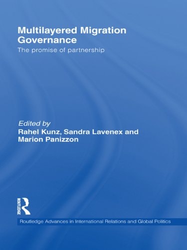 Multilayered Migration Governance: The Promise of Partnership (Routledge Advances in International Relations and Global Politics Book 89)