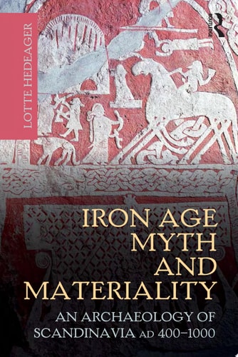 Iron Age Myth and Materiality An Archaeology of Scandinavia AD 400-1000