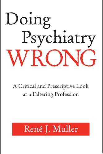 Doing Psychiatry Wrong A Critical and Prescriptive Look at a Faltering Profession