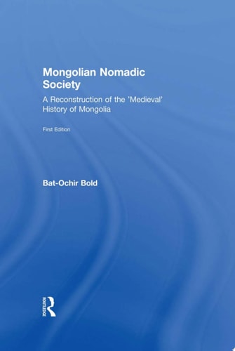 Mongolian Nomadic Society A Reconstruction of the 'Medieval' History of Mongolia