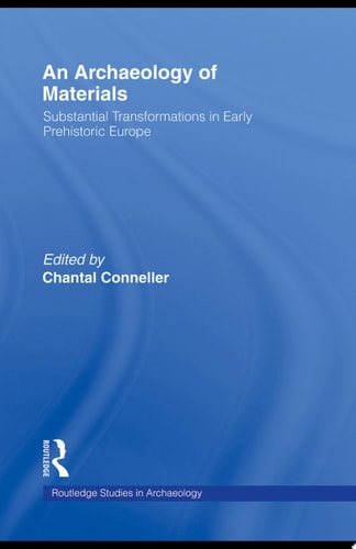 An Archaeology of Materials Substantial Transformations in Early Prehistoric Europe