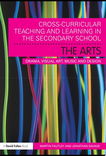 Cross-Curricular Teaching and Learning in the Secondary School... The Arts Drama, Visual Art, Music and Design