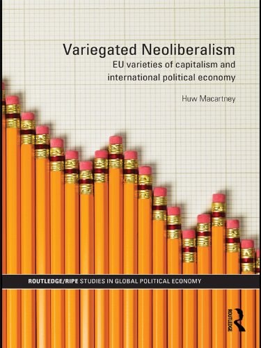 Variegated Neoliberalism: EU varieties of capitalism and International Political Economy (RIPE Series in Global Political Economy Book 31)