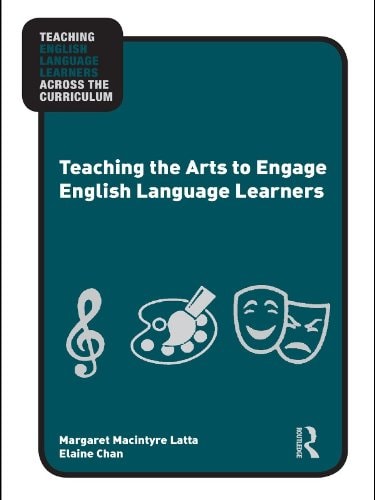 Teaching the Arts to Engage English Language Learners (Teaching English Language Learners Across the Curriculum)