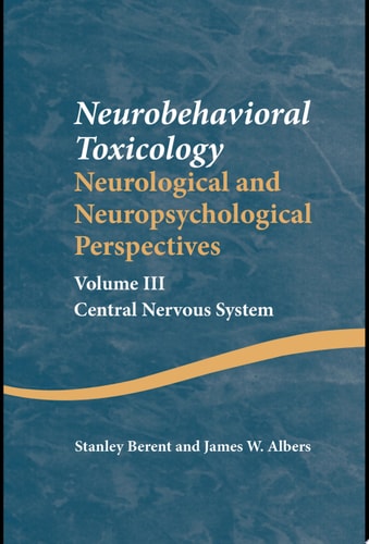 Neurobehavioral Toxicology: Neurological and Neuropsychological Perspectives, Volume III Central Nervous System