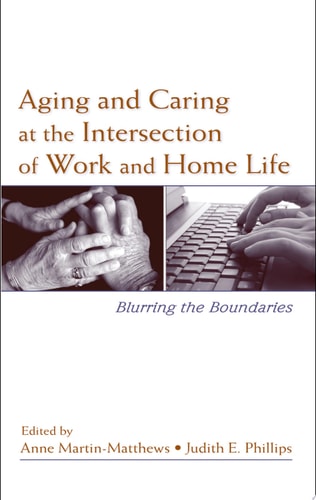 Aging and Caring at the Intersection of Work and Home Life Blurring the Boundaries