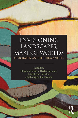 Envisioning Landscapes, Making Worlds Geography and the Humanities
