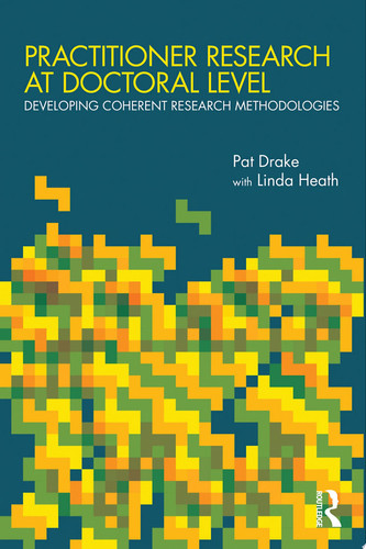 Practitioner Research at Doctoral Level Developing Coherent Research Methodologies