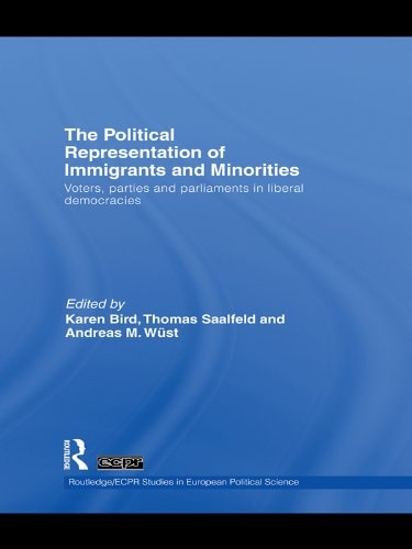 The Political Representation of Immigrants and Minorities: Voters, Parties and Parliaments in Liberal Democracies (Routledge/ECPR Studies in European Political Science)