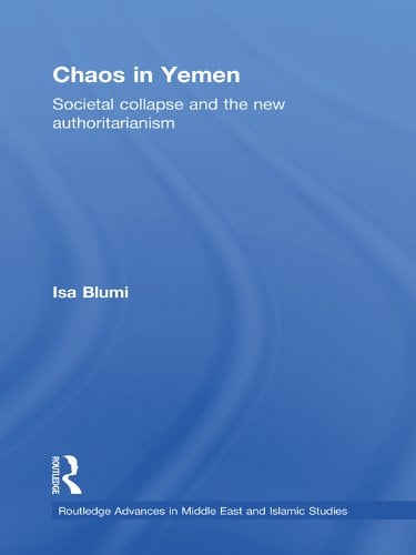 Chaos in Yemen: Societal Collapse and the New Authoritarianism (Routledge Advances in Middle East and Islamic Studies Book 19)