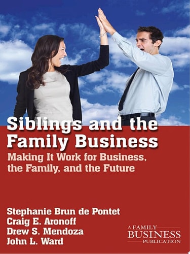 Siblings and the Family Business Making It Work for Business, the Family, and the Future