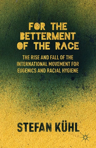 For the Betterment of the Race The Rise and Fall of the International Movement for Eugenics and Racial Hygiene