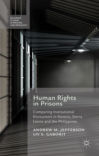 Human Rights in Prisons Comparing Institutional Encounters in Kosovo, Sierra Leone and the Philippines