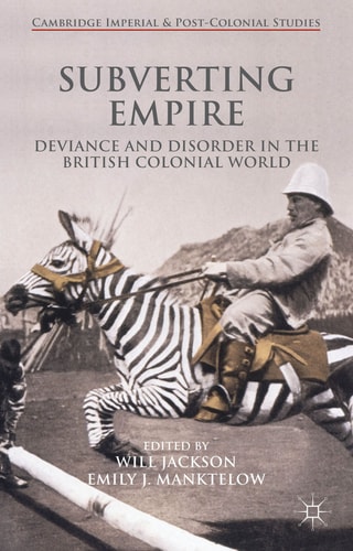 Subverting Empire Deviance and Disorder in the British Colonial World