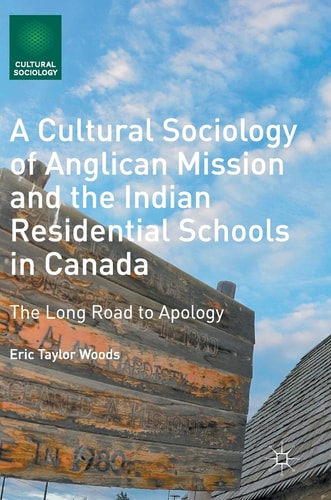 A Cultural Sociology of Anglican Mission and the Indian Residential Schools in Canada The Long Road to Apology