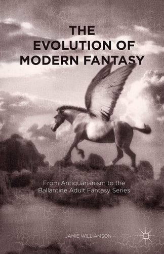 The Evolution of Modern Fantasy From Antiquarianism to the Ballantine Adult Fantasy Series