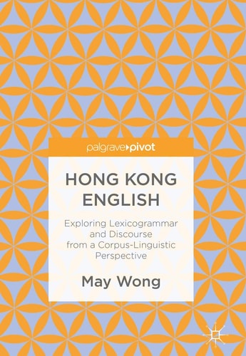 Hong Kong English Exploring Lexicogrammar and Discourse from a Corpus-Linguistic Perspective