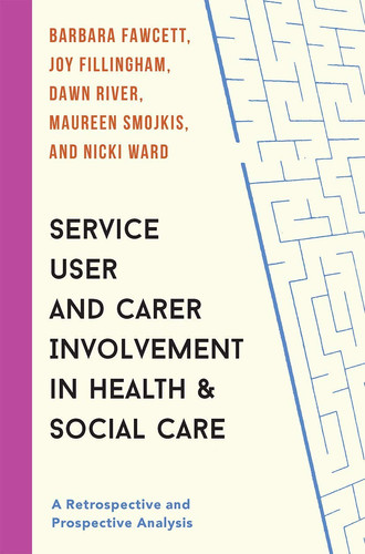 Service User and Carer Involvement in Health and Social Care A Retrospective and Prospective Analysis