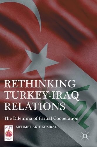 Rethinking Turkey-Iraq Relations The Dilemma of Partial Cooperation