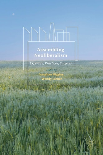Assembling Neoliberalism Expertise, Practices, Subjects