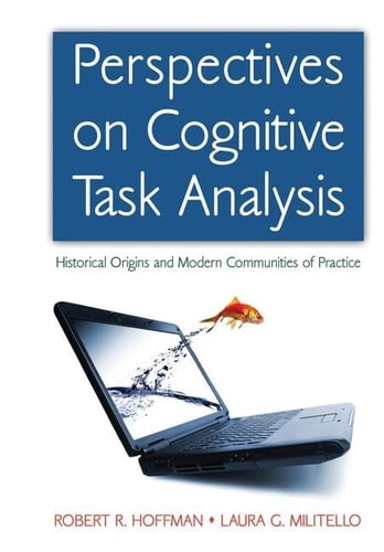 Perspectives on Cognitive Task Analysis Historical Origins and Modern Communities of Practice