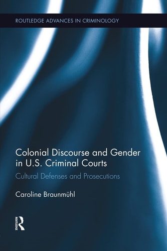 Colonial Discourse and Gender in U. S. Criminal Courts Cultural Defenses and Prosecutions