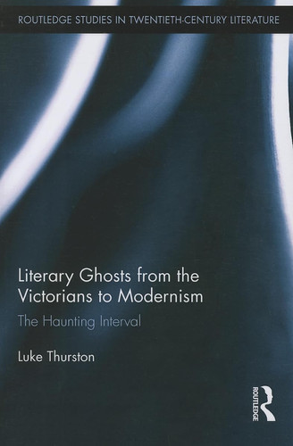 Literary Ghosts from the Victorians to Modernism The Haunting Interval