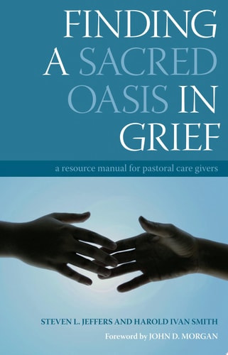 Finding a Sacred Oasis in Grief A Resource Manual for Pastoral Care Givers