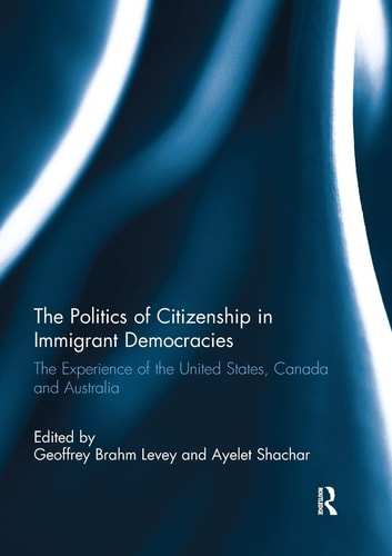 The Politics of Citizenship in Immigrant Democracies The Experience of the United States, Canada and Australia