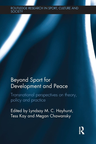 Beyond Sport for Development and Peace Transnational Perspectives on Theory, Policy and Practice