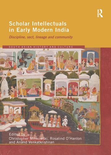 Scholar Intellectuals in Early Modern India Discipline, Sect, Lineage and Community