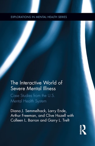 The Interactive World of Severe Mental Illness Case Studies of the U. S. Mental Health System