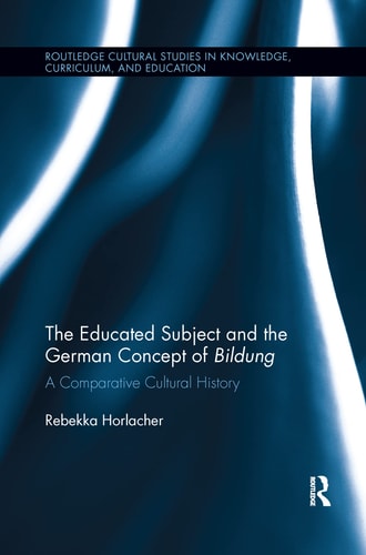 The Educated Subject and the German Concept of Bildung A Comparative Cultural History