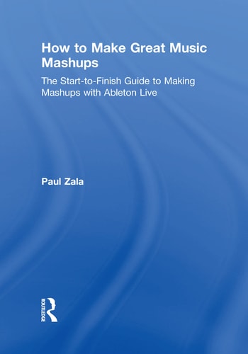 How to Make Great Music Mashups The Start-go-finish Guide to Making Music Mashups with Ableton Live