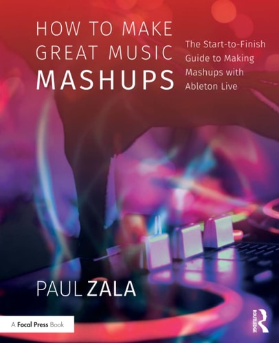 How to Make Great Music Mashups The Start-go-finish Guide to Making Music Mashups with Ableton Live