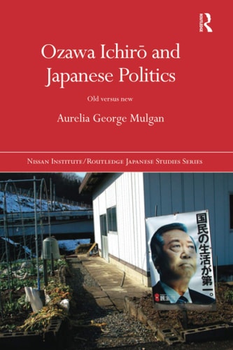 Ozawa Ichirō and Japanese Politics Old Versus New
