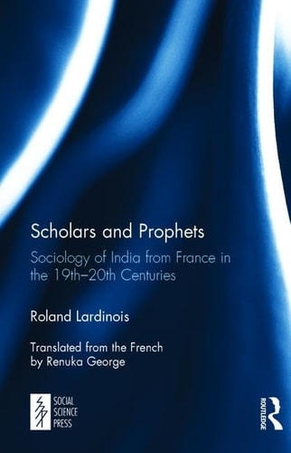 Scholars and Prophets Sociology of India from France in the 19th-20th Centuries