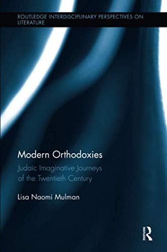 Modern Orthodoxies Judaic Imaginative Journeys of the Twentieth Century