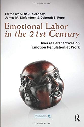 Emotional Labor in the 21st Century Diverse Perspectives on Emotion Regulation at Work