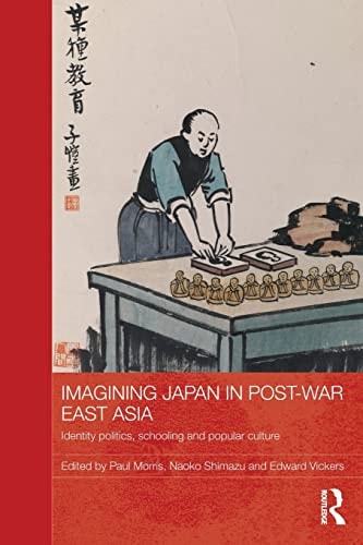 Imagining Japan in Post-war East Asia Identity Politics, Schooling and Popular Culture