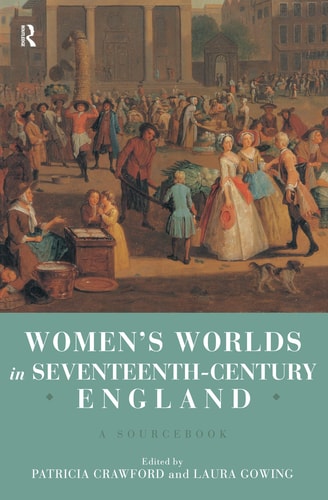 Women's Worlds in Seventeenth Century England A Sourcebook