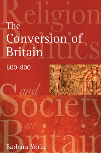 The Conversion of Britain Religion, Politics and Society in Britain, 600-800