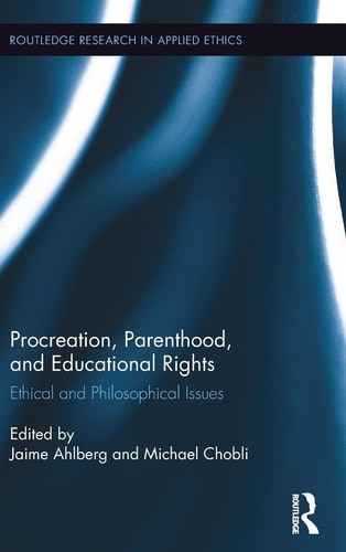 Procreation, Parenthood, and Educational Rights Ethical and Philosophical Issues