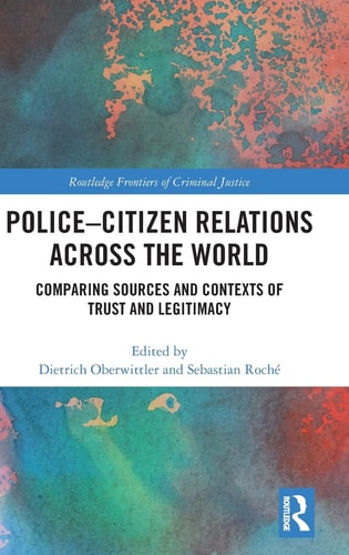 Police-citizen Relations Across the World Comparing Sources and Contexts of Trust and Legitimacy