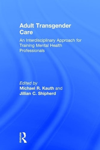 Adult Transgender Care An Interdisciplinary Approach for Training Mental Health Professionals