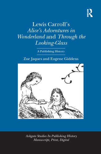 Lewis Carroll's Alice's Adventures in Wonderland and Through the Looking-Glass A Publishing History