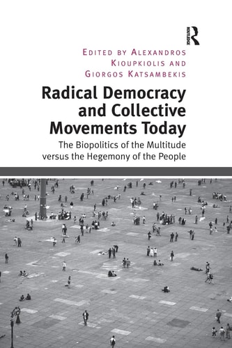 Radical Democracy and Collective Movements Today The Biopolitics of the Multitude Versus the Hegemony of the People