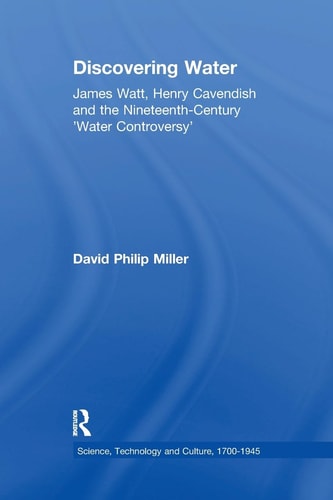 Discovering Water James Watt, Henry Cavendish and the Nineteenth-Century 'Water Controversy'