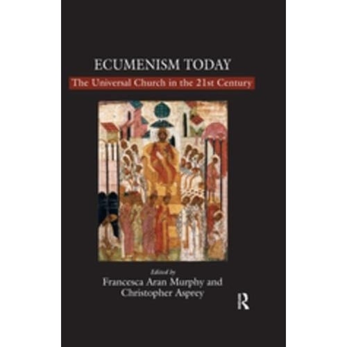 Ecumenism Today The Universal Church in the 21st Century